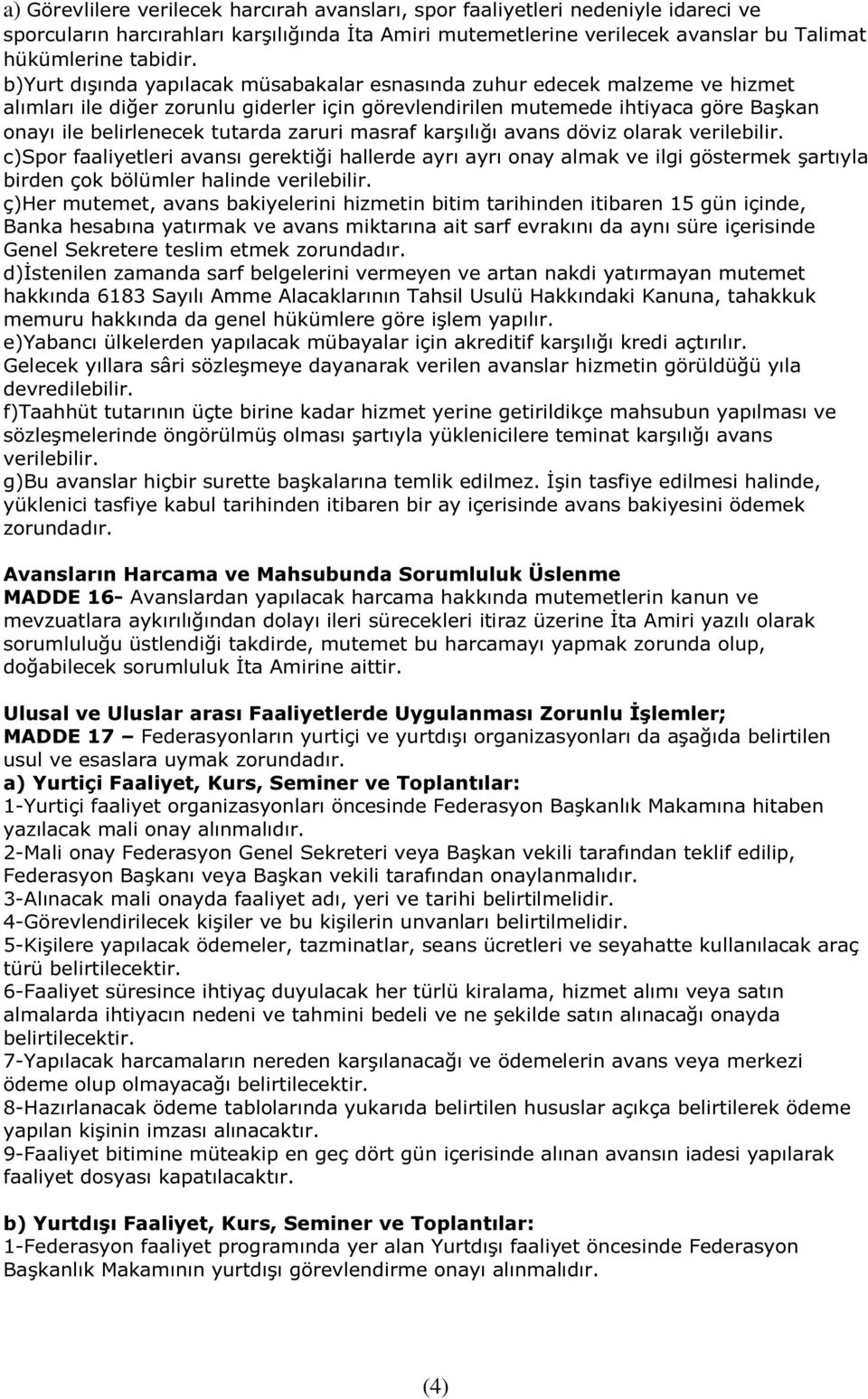 zaruri masraf karşılığı avans döviz olarak verilebilir. c)spor faaliyetleri avansı gerektiği hallerde ayrı ayrı onay almak ve ilgi göstermek şartıyla birden çok bölümler halinde verilebilir.