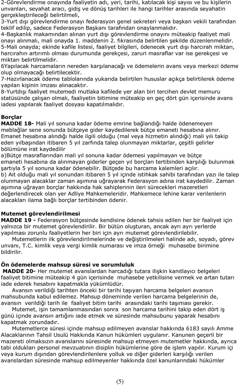 4-Başkanlık makamından alınan yurt dışı görevlendirme onayını müteakip faaliyet mali onayı alınmalı, mali onayda 1. maddenin 2. fıkrasında belirtilen şekilde düzenlenmelidir.