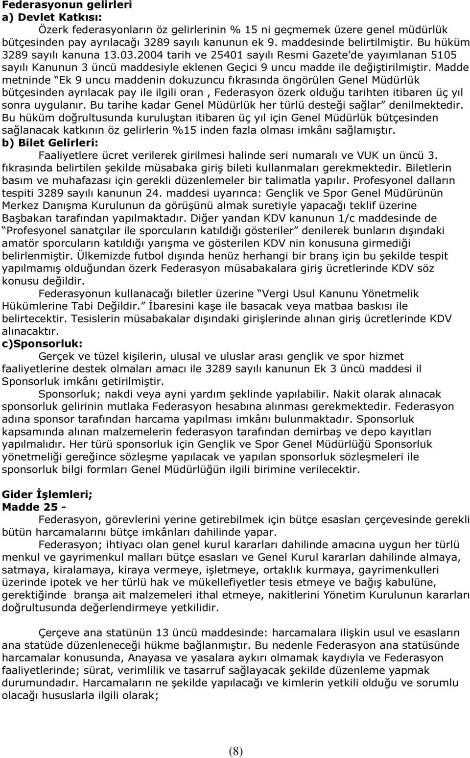 Madde metninde Ek 9 uncu maddenin dokuzuncu fıkrasında öngörülen Genel Müdürlük bütçesinden ayrılacak pay ile ilgili oran, Federasyon özerk olduğu tarihten itibaren üç yıl sonra uygulanır.