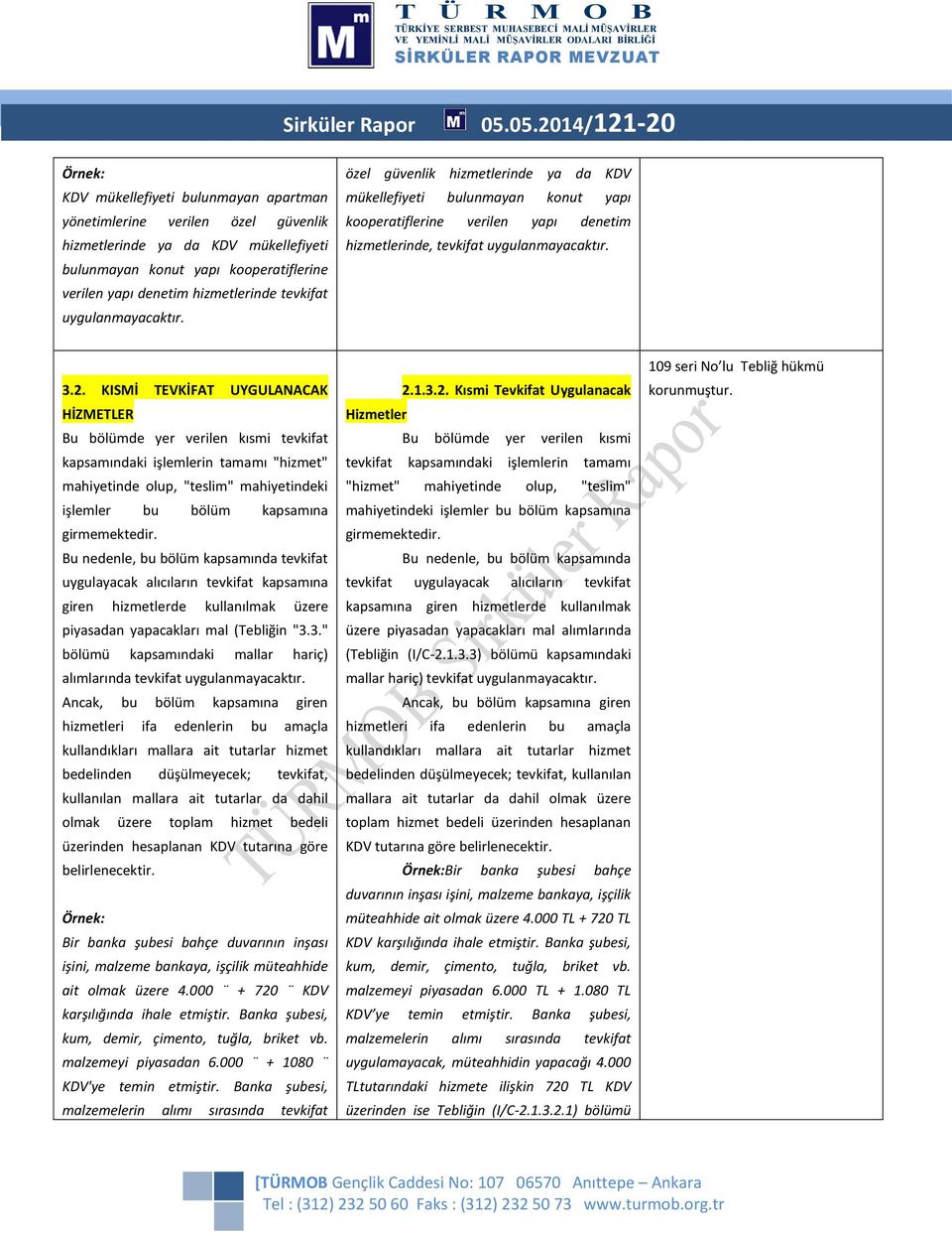 hizmetlerinde tevkifat uygulanmayacaktır. özel güvenlik hizmetlerinde ya da KDV mükellefiyeti bulunmayan konut yapı kooperatiflerine verilen yapı denetim hizmetlerinde, tevkifat uygulanmayacaktır. 3.