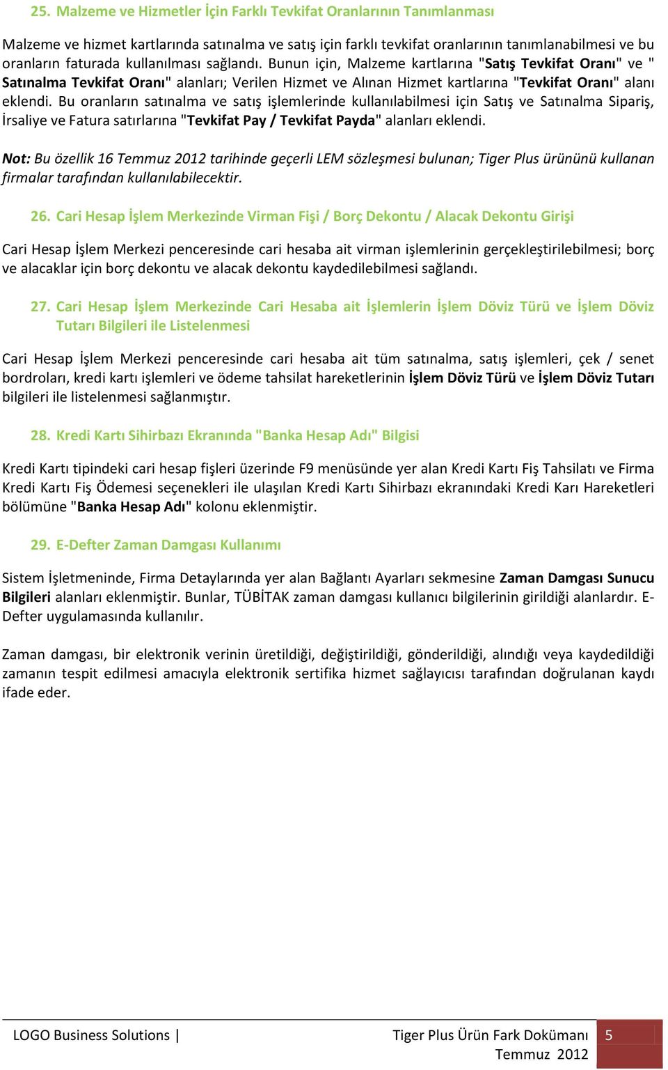 Bu oranların satınalma ve satış işlemlerinde kullanılabilmesi için Satış ve Satınalma Sipariş, İrsaliye ve Fatura satırlarına "Tevkifat Pay / Tevkifat Payda" alanları eklendi.