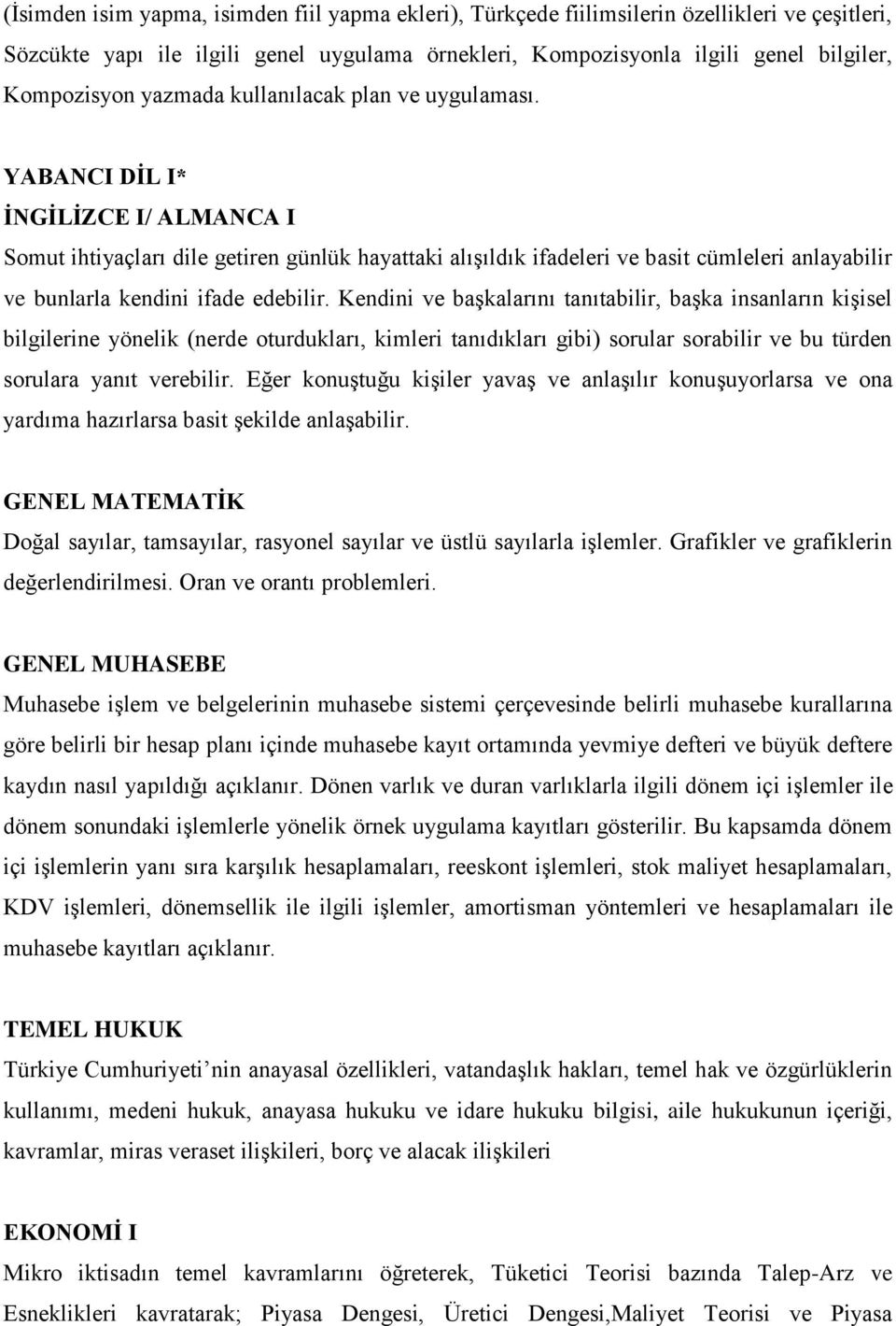 YABANCI DİL I* İNGİLİZCE I/ ALMANCA I Somut ihtiyaçları dile getiren günlük hayattaki alışıldık ifadeleri ve basit cümleleri anlayabilir ve bunlarla kendini ifade edebilir.