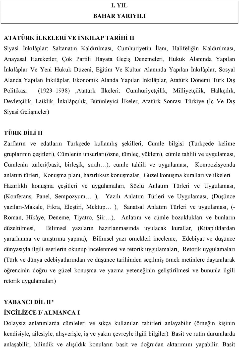 Türk Dış Politikası (1923 1938),Atatürk İlkeleri: Cumhuriyetçilik, Milliyetçilik, Halkçılık, Devletçilik, Laiklik, İnkılâpçılık, Bütünleyici İlkeler, Atatürk Sonrası Türkiye (İç Ve Dış Siyasi
