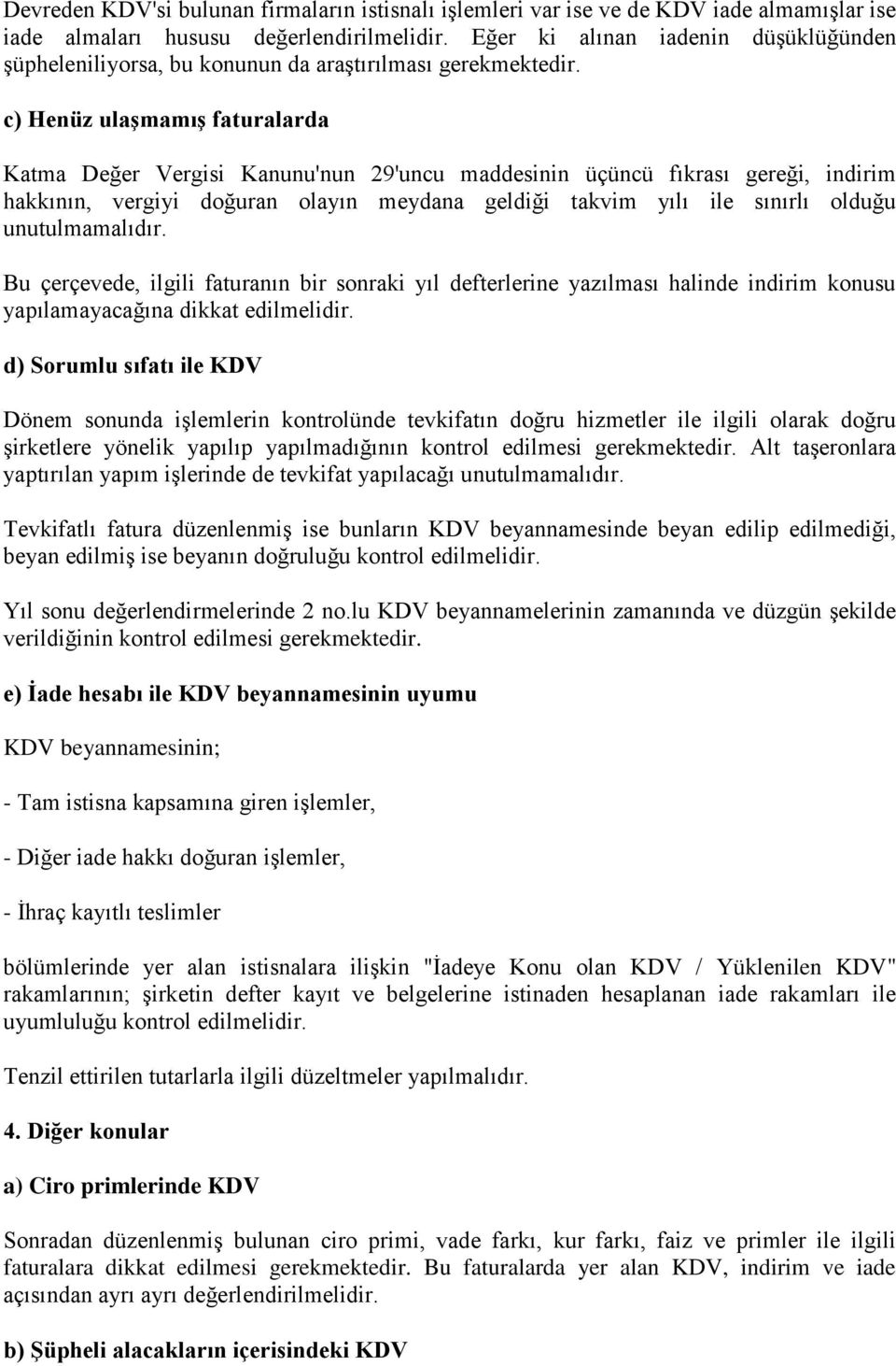 c) Henüz ulaşmamış faturalarda Katma Değer Vergisi Kanunu'nun 29'uncu maddesinin üçüncü fıkrası gereği, indirim hakkının, vergiyi doğuran olayın meydana geldiği takvim yılı ile sınırlı olduğu