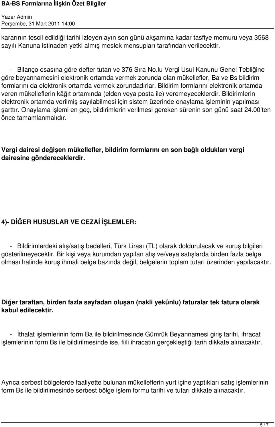 lu Vergi Usul Kanunu Genel Tebliğine göre beyannamesini elektronik ortamda vermek zorunda olan mükellefler, Ba ve Bs bildirim formlarını da elektronik ortamda vermek zorundadırlar.