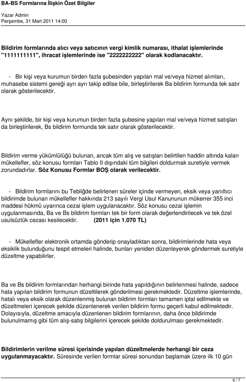 gösterilecektir. Aynı şekilde, bir kişi veya kurumun birden fazla şubesine yapılan mal ve/veya hizmet satışları da birleştirilerek, Bs bildirim formunda tek satır olarak gösterilecektir.