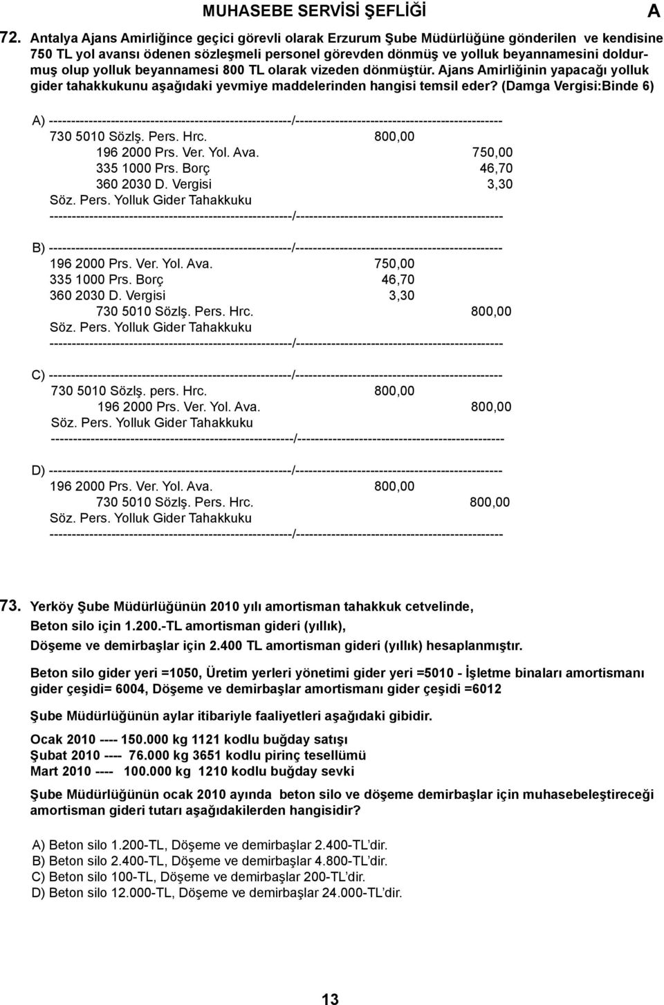 yolluk beyannamesi 800 TL olarak vizeden dönmüştür. jans mirliğinin yapacağı yolluk gider tahakkukunu aşağıdaki yevmiye maddelerinden hangisi temsil eder?