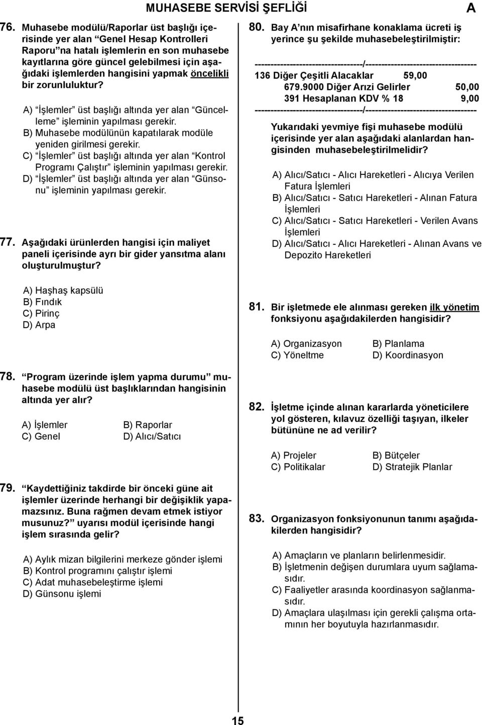 yapmak öncelikli bir zorunluluktur? ) İşlemler üst başlığı altında yer alan Güncelleme işleminin yapılması gerekir. B) Muhasebe modülünün kapatılarak modüle yeniden girilmesi gerekir.