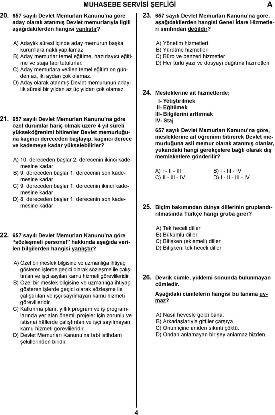 B) day memurlar temel eğitime, hazırlayıcı eğitime ve staja tabi tutulurlar. C) day memurlara verilen temel eğitim on günden az, iki aydan çok olamaz.