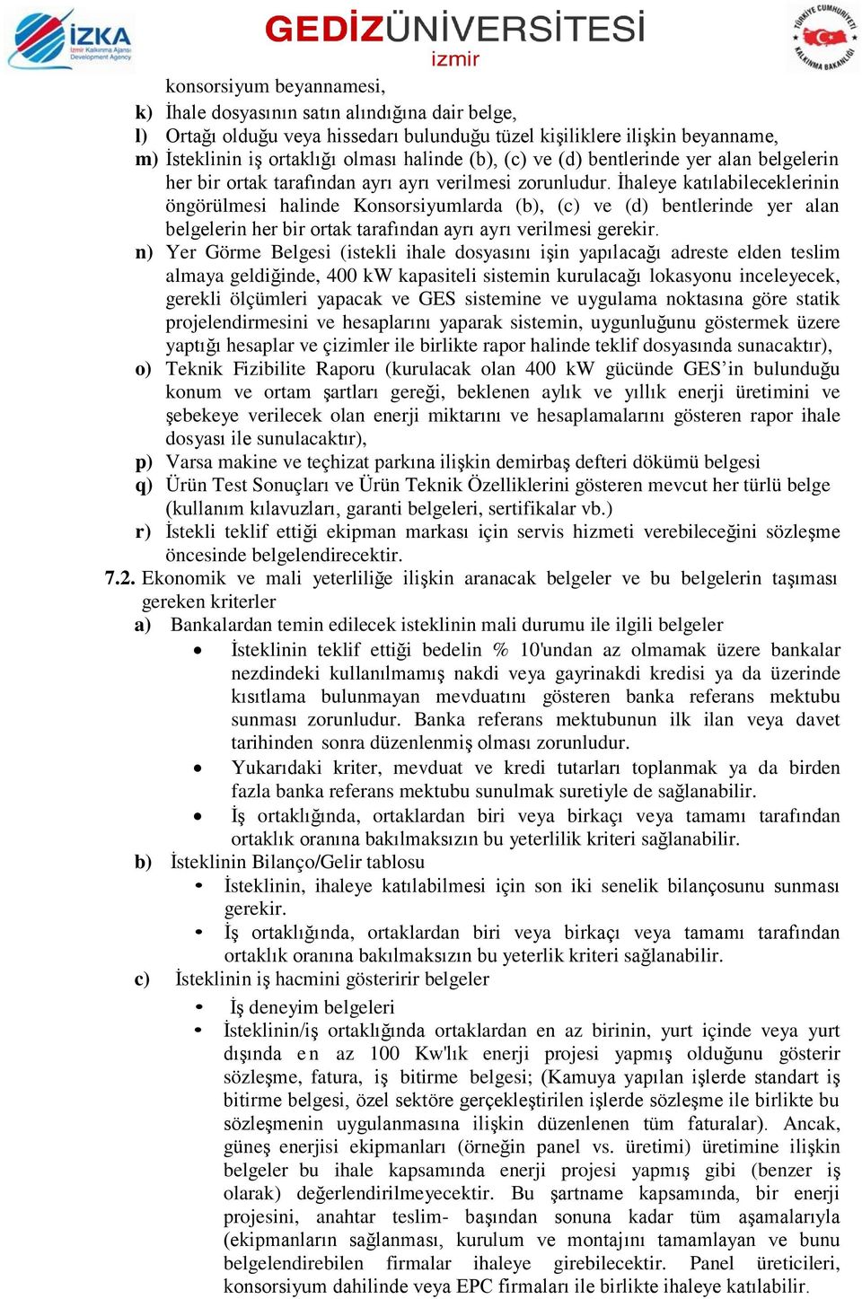 İhaleye katılabileceklerinin öngörülmesi halinde Konsorsiyumlarda (b), (c) ve (d) bentlerinde yer alan belgelerin her bir ortak tarafından ayrı ayrı verilmesi gerekir.