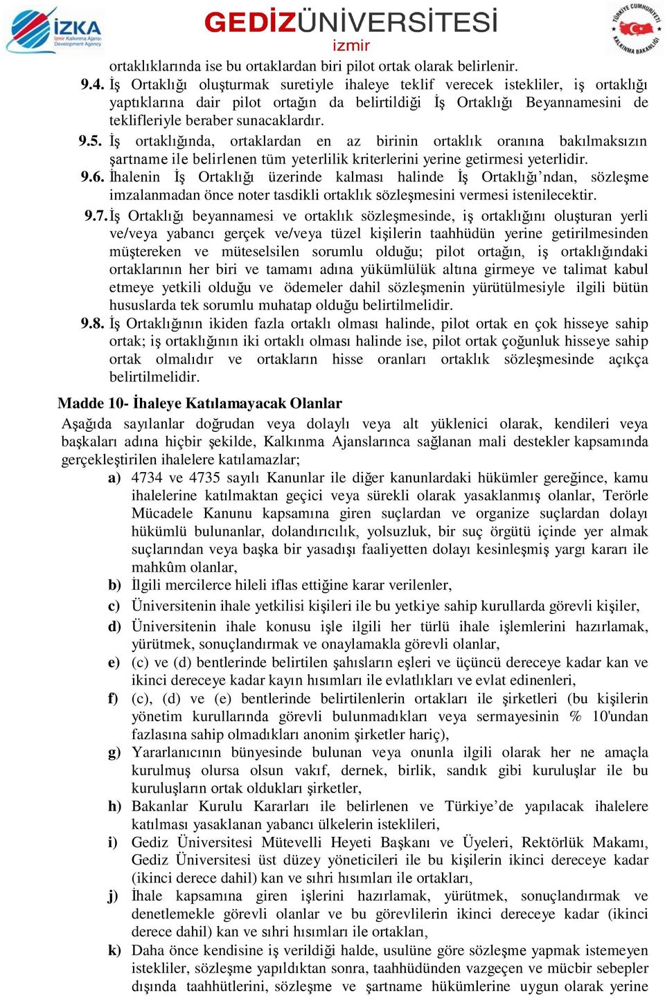 5. İş ortaklığında, ortaklardan en az birinin ortaklık oranına bakılmaksızın şartname ile belirlenen tüm yeterlilik kriterlerini yerine getirmesi yeterlidir. 9.6.