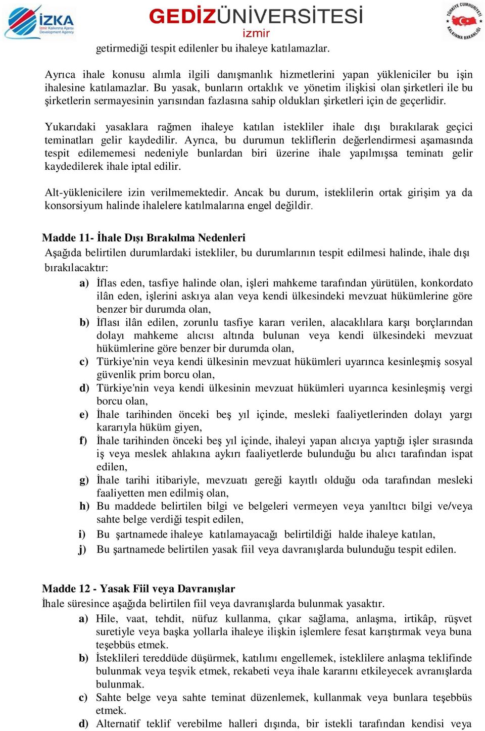 Yukarıdaki yasaklara rağmen ihaleye katılan istekliler ihale dışı bırakılarak geçici teminatları gelir kaydedilir.