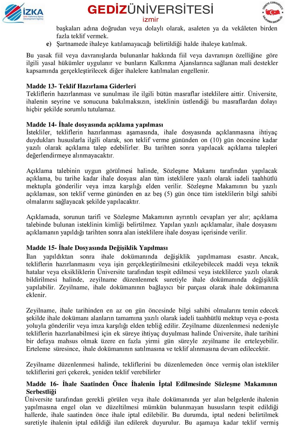 gerçekleştirilecek diğer ihalelere katılmaları engellenir. Madde 13- Teklif Hazırlama Giderleri Tekliflerin hazırlanması ve sunulması ile ilgili bütün masraflar isteklilere aittir.