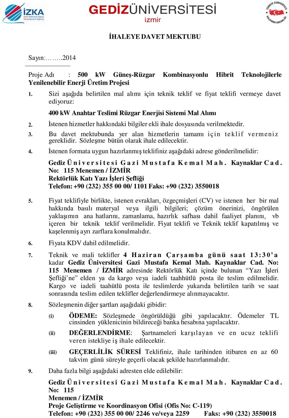 İstenen hizmetler hakkındaki bilgiler ekli ihale dosyasında verilmektedir. 3. Bu davet mektubunda yer alan hizmetlerin tamamı için teklif vermeniz gereklidir. Sözleşme bütün olarak ihale edilecektir.