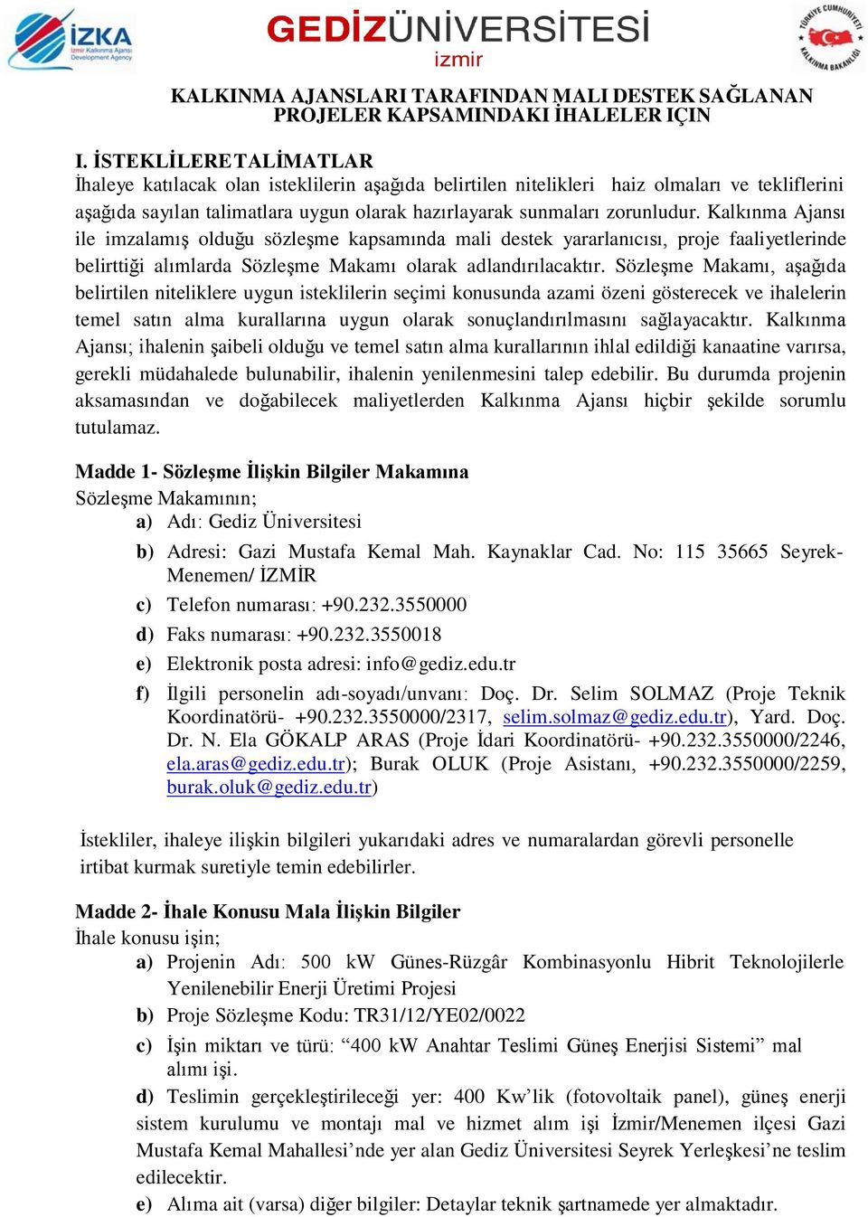 Kalkınma Ajansı ile imzalamış olduğu sözleşme kapsamında mali destek yararlanıcısı, proje faaliyetlerinde belirttiği alımlarda Sözleşme Makamı olarak adlandırılacaktır.