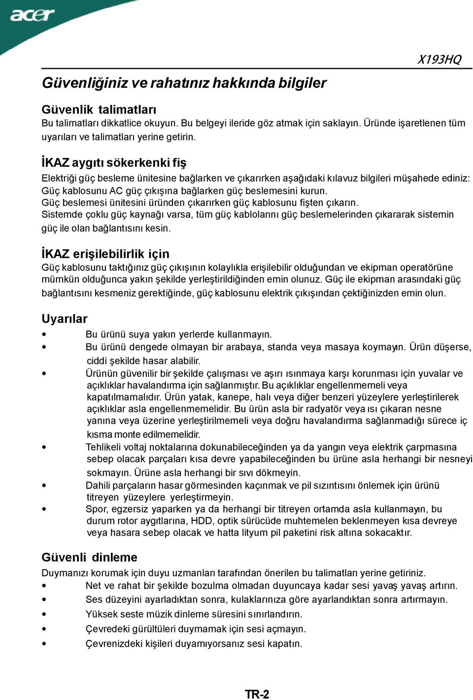 İKAZ aygıtı sökerkenki fiş Elektriği güç besleme ünitesine bağlarken ve çıkarırken aşağıdaki kılavuz bilgileri müşahede ediniz: Güç kablosunu AC güç çıkışına bağlarken güç beslemesini kurun.