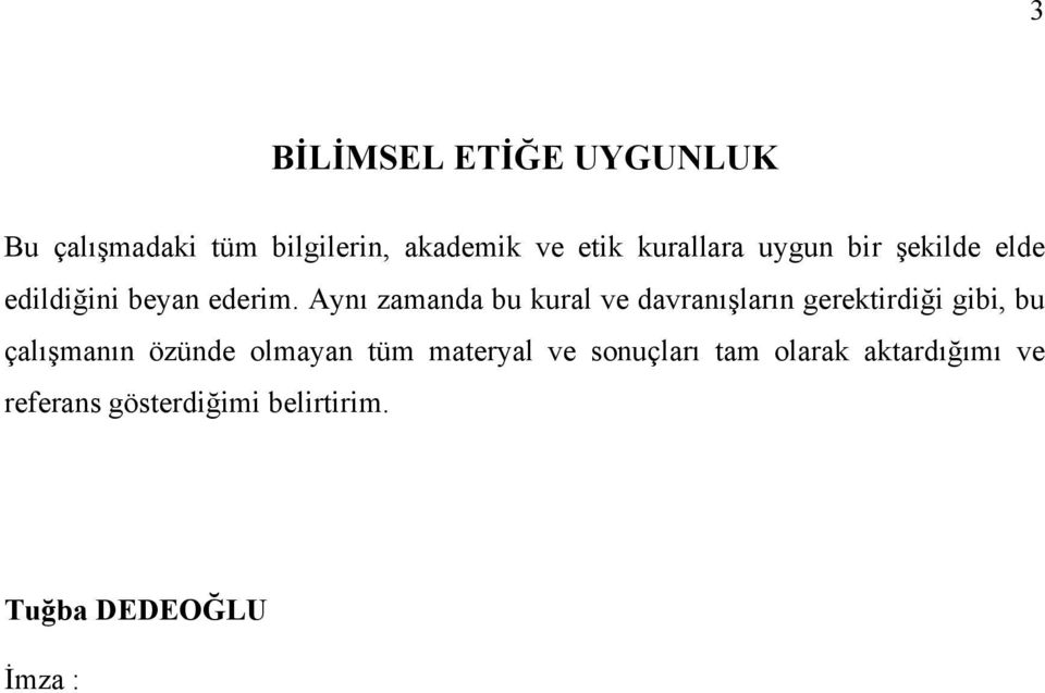 Aynı zamanda bu kural ve davranışların gerektirdiği gibi, bu çalışmanın özünde