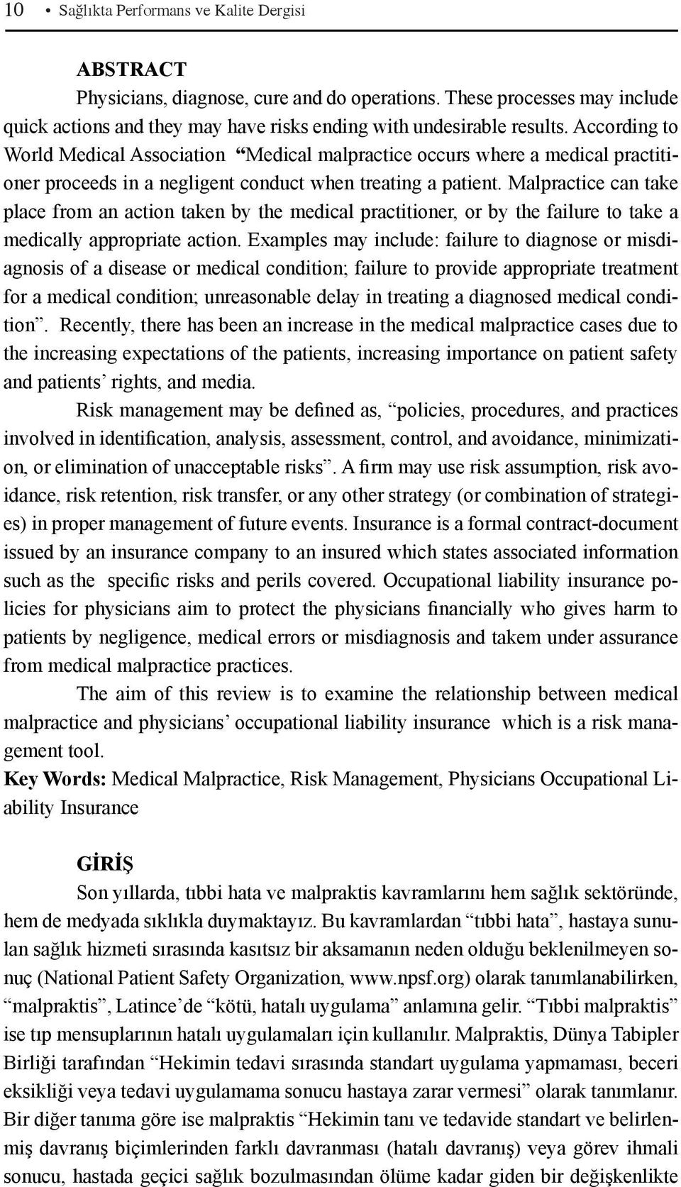 Malpractice can take place from an action taken by the medical practitioner, or by the failure to take a medically appropriate action.