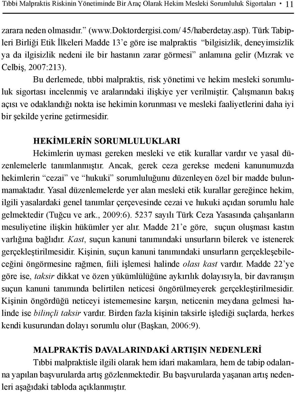 Bu derlemede, tıbbi malpraktis, risk yönetimi ve hekim mesleki sorumluluk sigortası incelenmiş ve aralarındaki ilişkiye yer verilmiştir.