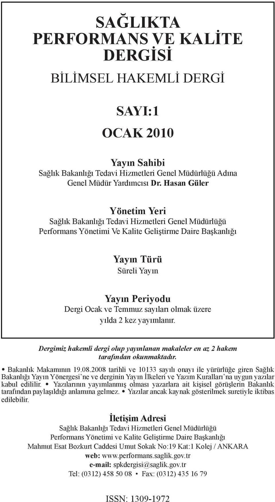 sayıları olmak üzere yılda 2 kez yayımlanır. Dergimiz hakemli dergi olup yayınlanan makaleler en az 2 hakem tarafından okunmaktadır. Bakanlık Makamının 19.08.