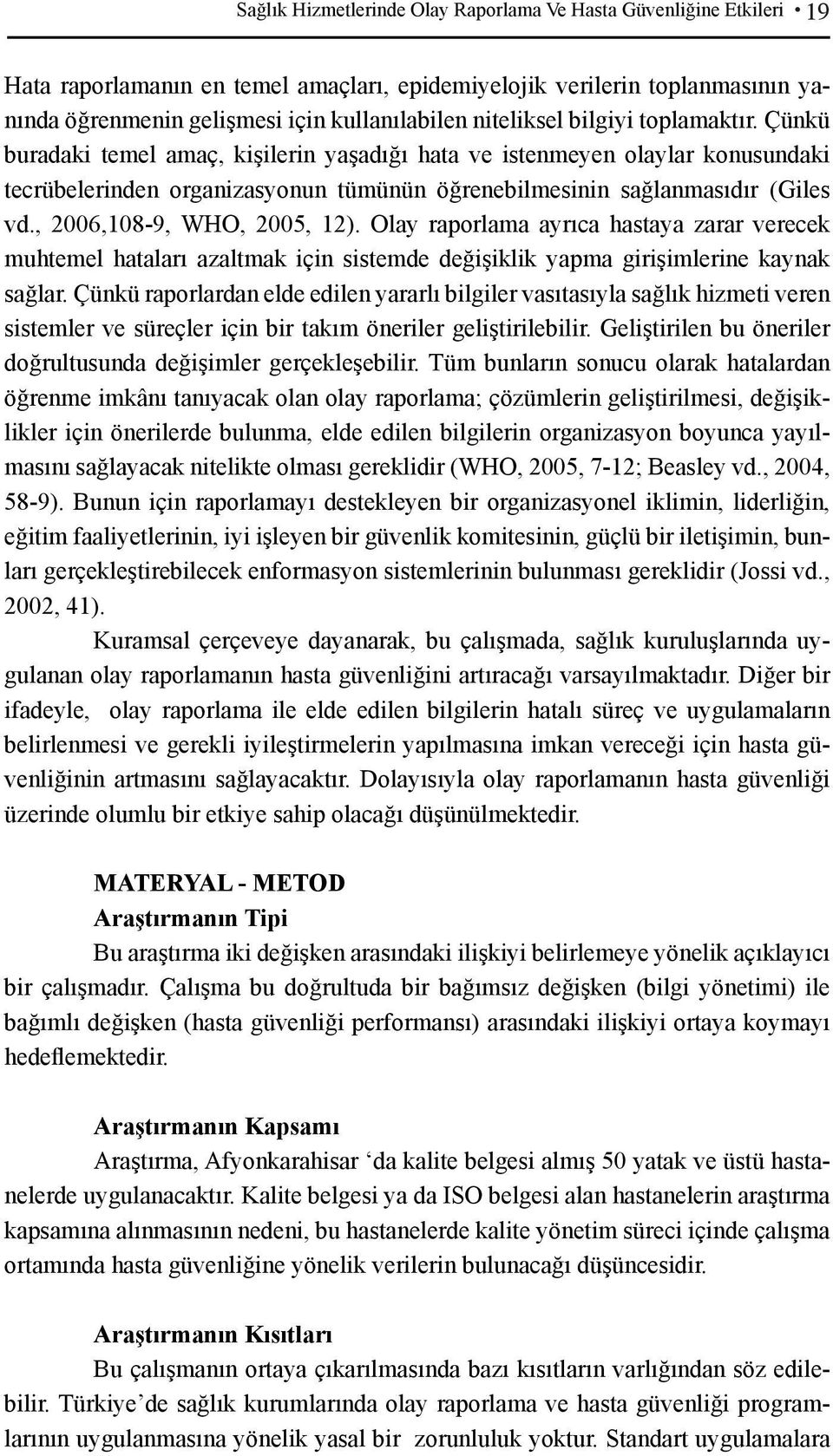 , 2006,108-9, WHO, 2005, 12). Olay raporlama ayrıca hastaya zarar verecek muhtemel hataları azaltmak için sistemde değişiklik yapma girişimlerine kaynak sağlar.