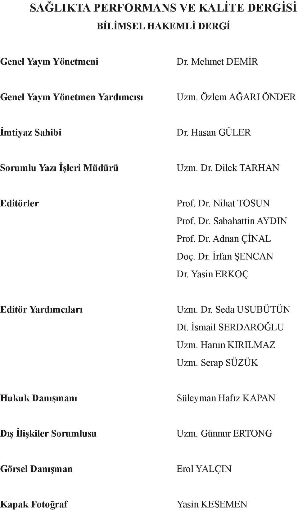 Dr. Adnan ÇİNAL Doç. Dr. İrfan ŞENCAN Dr. Yasin ERKOÇ Editör Yardımcıları Uzm. Dr. Seda USUBÜTÜN Dt. İsmail SERDAROĞLU Uzm. Harun KIRILMAZ Uzm.