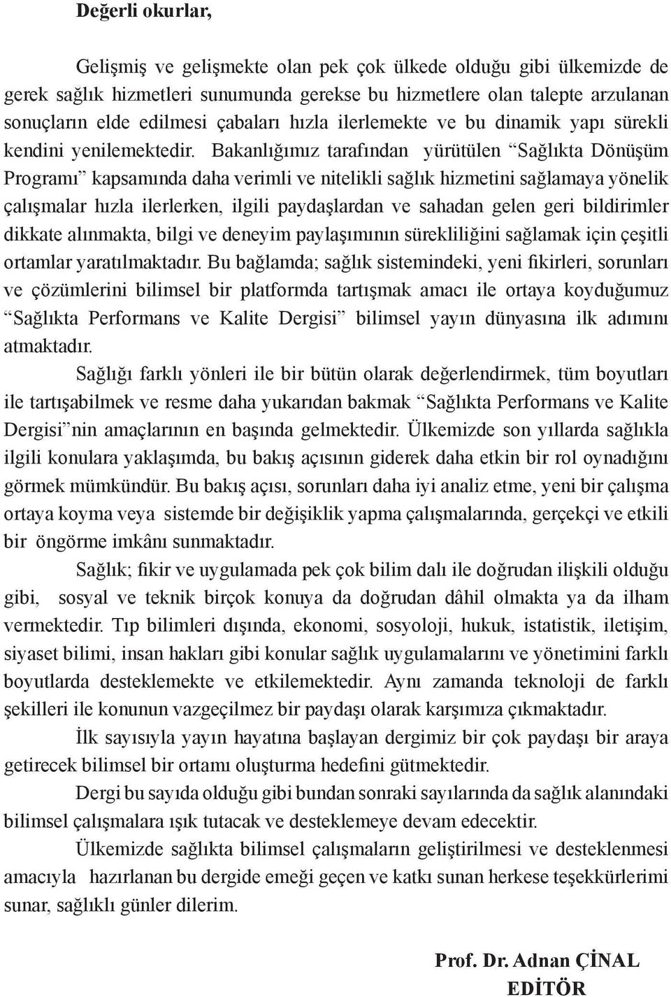 Bakanlığımız tarafından yürütülen Sağlıkta Dönüşüm Programı kapsamında daha verimli ve nitelikli sağlık hizmetini sağlamaya yönelik çalışmalar hızla ilerlerken, ilgili paydaşlardan ve sahadan gelen