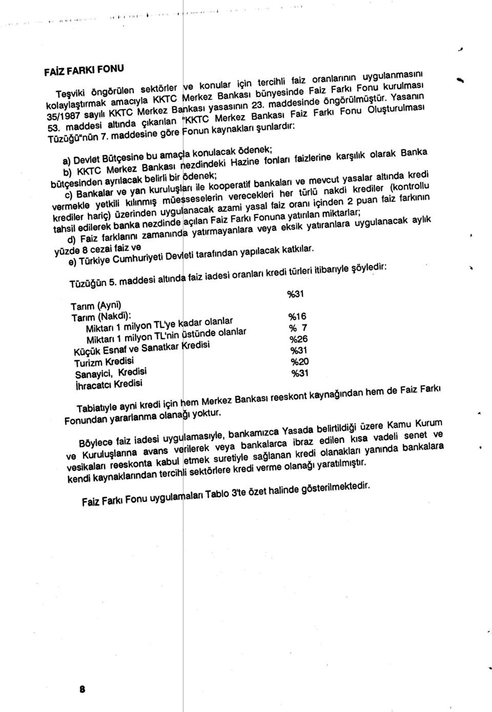 maddesine göre onun kaynaklar Tüzl:ığ Devlet BütÇesine bu amaç a konulacak ödenek; a) b) KKTC Merkez Bankas ı ezdindeki Hazine fonlar ı faizlerine karşıl ık olarak Banka Bankalar ve yan kurulu şl:r ı