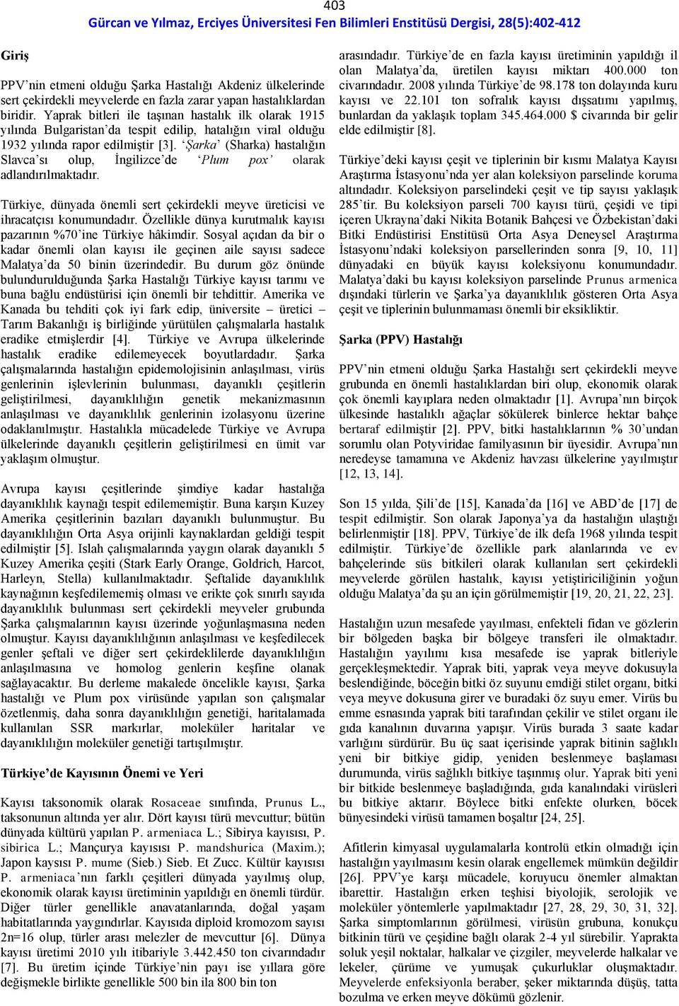 Şarka (Sharka) hastalığın Slavca sı olup, İngilizce de Plum pox olarak adlandırılmaktadır. Türkiye, dünyada önemli sert çekirdekli meyve üreticisi ve ihracatçısı konumundadır.