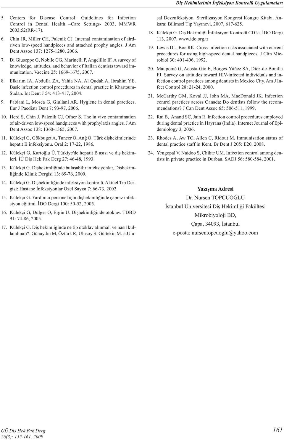 Di Giuseppe G, Nobile CG, Marinelli P, Angelillo IF. A survey of knowledge, attitudes, and behavior of Italian dentists toward immunization. Vaccine 25: 1669-1675, 2007. 8.