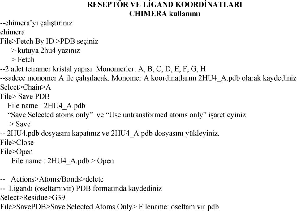 pdb Save Selected atoms only ve Use untransformed atoms only işaretleyiniz > Save -- 2HU4.pdb dosyasını kapatınız ve 2HU4_A.pdb dosyasını yükleyiniz.