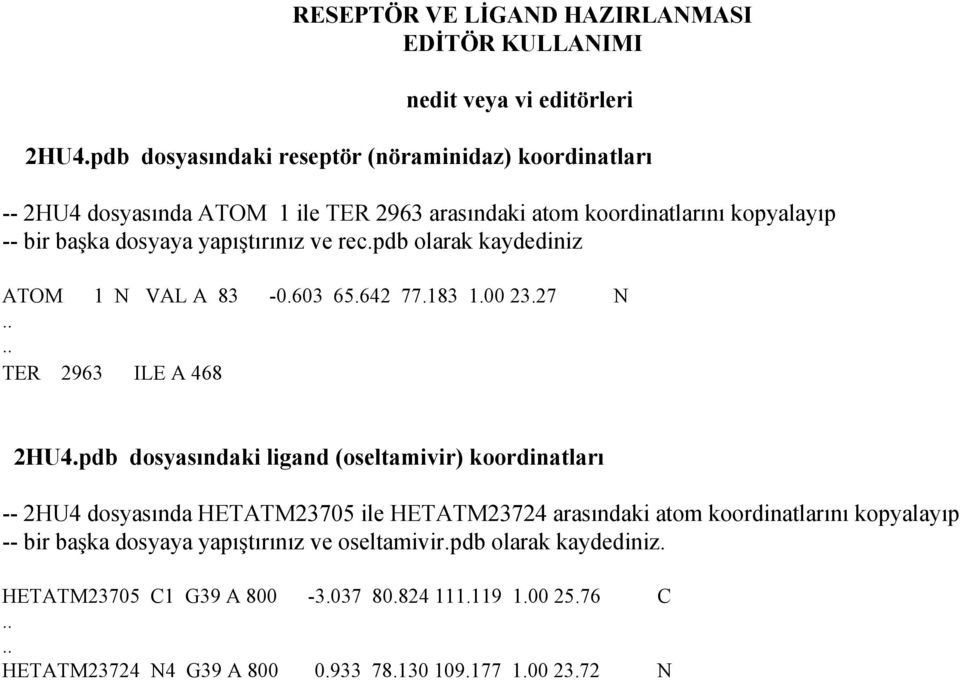 rec.pdb olarak kaydediniz ATOM 1 N VAL A 83-0.603 65.642 77.183 1.00 23.27 N.... TER 2963 ILE A 468 2HU4.