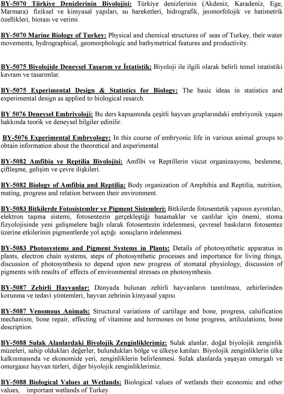 BY-5070 Marine Biology of Turkey: Physical and chemical structures of seas of Turkey, their water movements, hydrographical, geomorphologic and bathymetrical features and productivity.