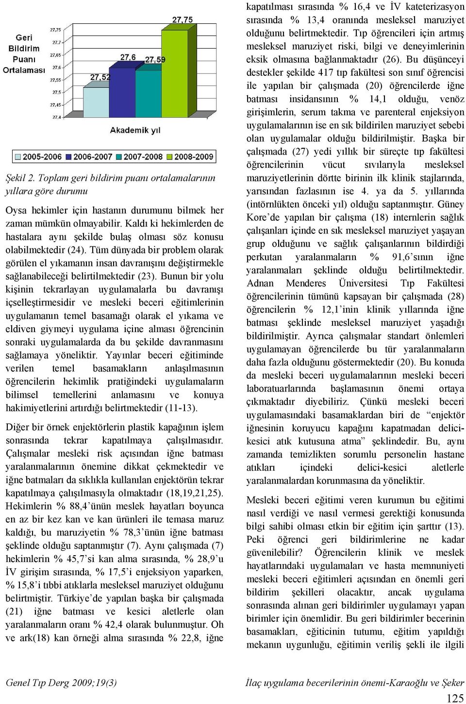 Tüm dünyada bir problem olarak görülen el yıkamanın insan davranışını değiştirmekle sağlanabileceği belirtilmektedir (23).