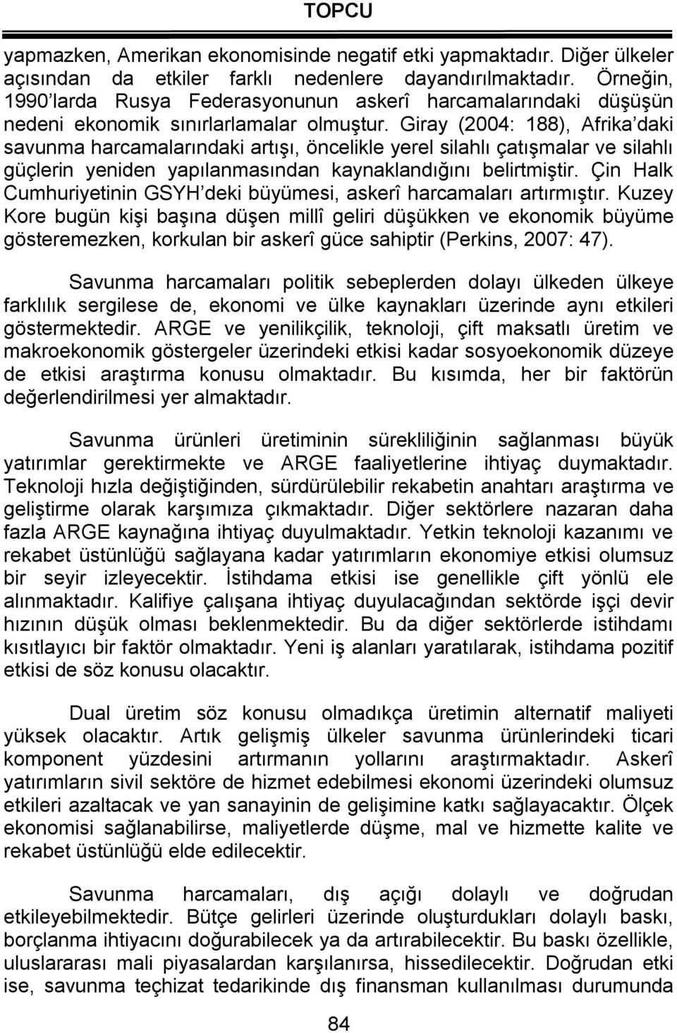 Giray (2004: 188), Afrika daki savunma harcamalarındaki artışı, öncelikle yerel silahlı çatışmalar ve silahlı güçlerin yeniden yapılanmasından kaynaklandığını belirtmiştir.