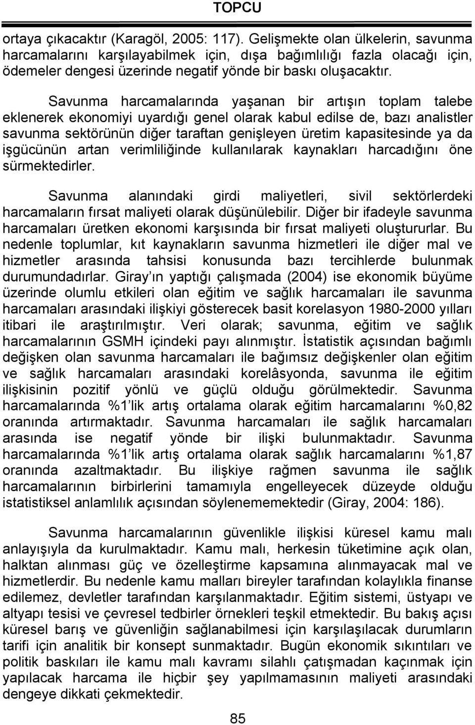 Savunma harcamalarında yaşanan bir artışın toplam talebe eklenerek ekonomiyi uyardığı genel olarak kabul edilse de, bazı analistler savunma sektörünün diğer taraftan genişleyen üretim kapasitesinde