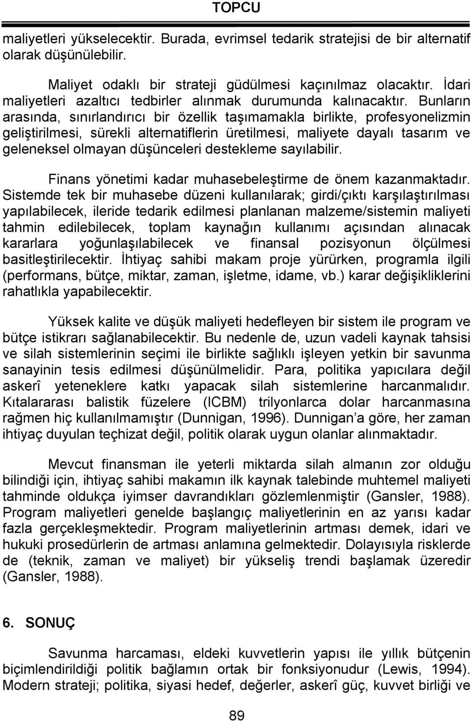 Bunların arasında, sınırlandırıcı bir özellik taşımamakla birlikte, profesyonelizmin geliştirilmesi, sürekli alternatiflerin üretilmesi, maliyete dayalı tasarım ve geleneksel olmayan düşünceleri