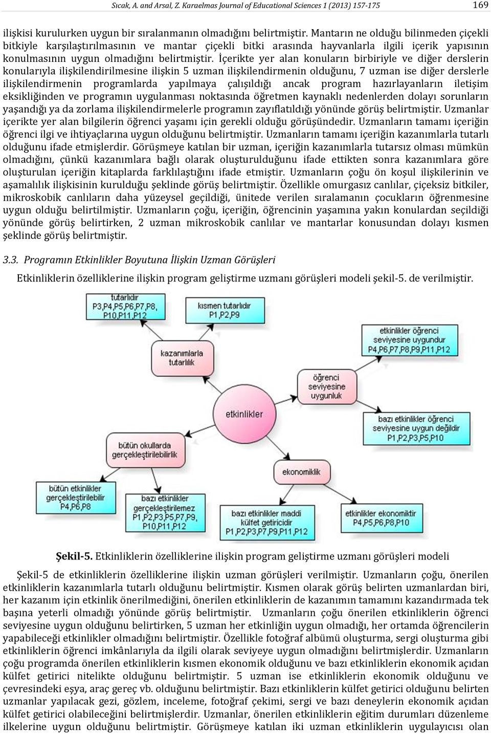 İçerikte yer alan konuların birbiriyle ve diğer derslerin konularıyla ilişkilendirilmesine ilişkin 5 uzman ilişkilendirmenin olduğunu, 7 uzman ise diğer derslerle ilişkilendirmenin programlarda