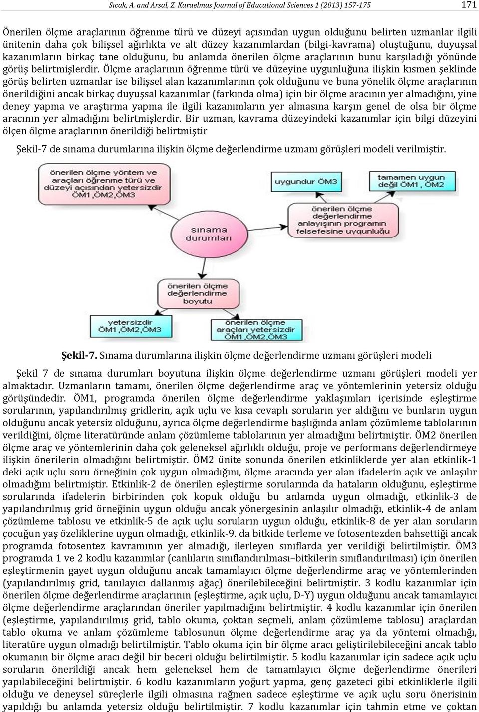 ve alt düzey kazanımlardan (bilgi-kavrama) oluştuğunu, duyuşsal kazanımların birkaç tane olduğunu, bu anlamda önerilen ölçme araçlarının bunu karşıladığı yönünde görüş belirtmişlerdir.