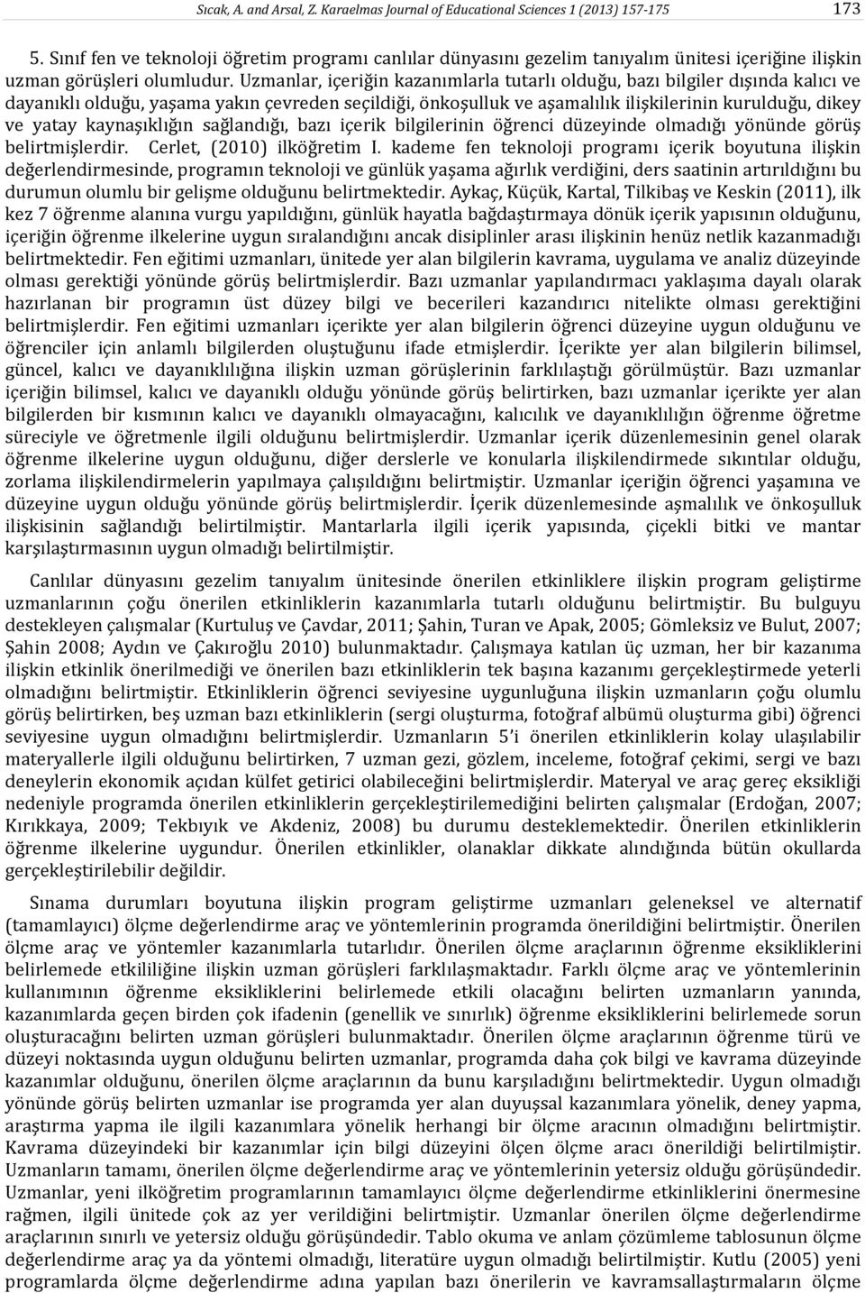 Uzmanlar, içeriğin kazanımlarla tutarlı olduğu, bazı bilgiler dışında kalıcı ve dayanıklı olduğu, yaşama yakın çevreden seçildiği, önkoşulluk ve aşamalılık ilişkilerinin kurulduğu, dikey ve yatay