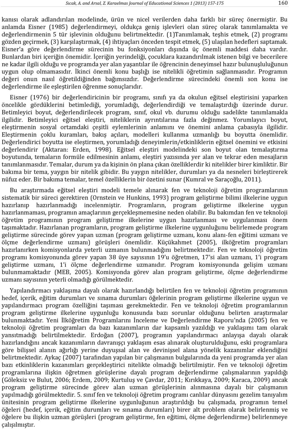 (1)Tanımlamak, teşhis etmek, (2) programı gözden geçirmek, (3) karşılaştırmak, (4) ihtiyaçları önceden tespit etmek, (5) ulaşılan hedefleri saptamak.