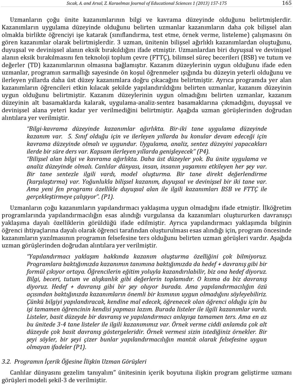 gören kazanımlar olarak belirtmişlerdir. 3 uzman, ünitenin bilişsel ağırlıklı kazanımlardan oluştuğunu, duyuşsal ve devinişsel alanın eksik bırakıldığını ifade etmiştir.