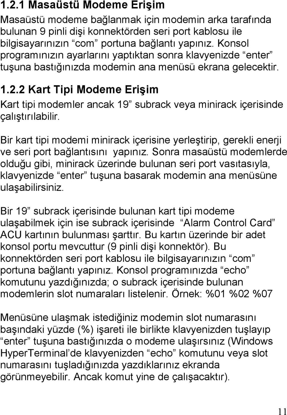 2 Kart Tipi Modeme Erişim Kart tipi modemler ancak 19 subrack veya minirack içerisinde çalıştırılabilir.