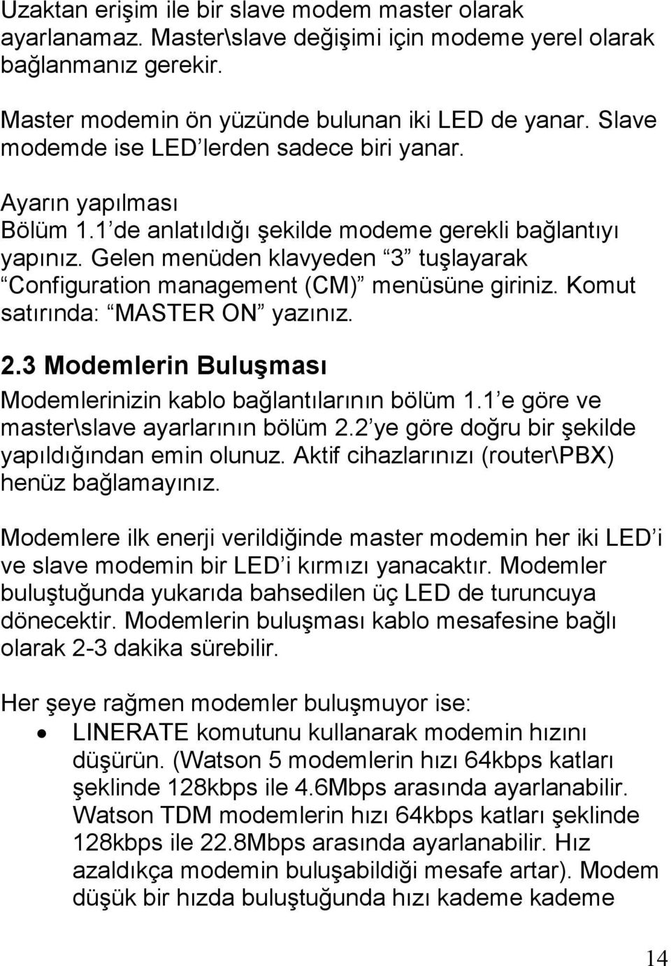 Gelen menüden klavyeden 3 tuşlayarak Configuration management (CM) menüsüne giriniz. Komut satırında: MASTER ON yazınız. 2.3 Modemlerin Buluşması Modemlerinizin kablo bağlantılarının bölüm 1.