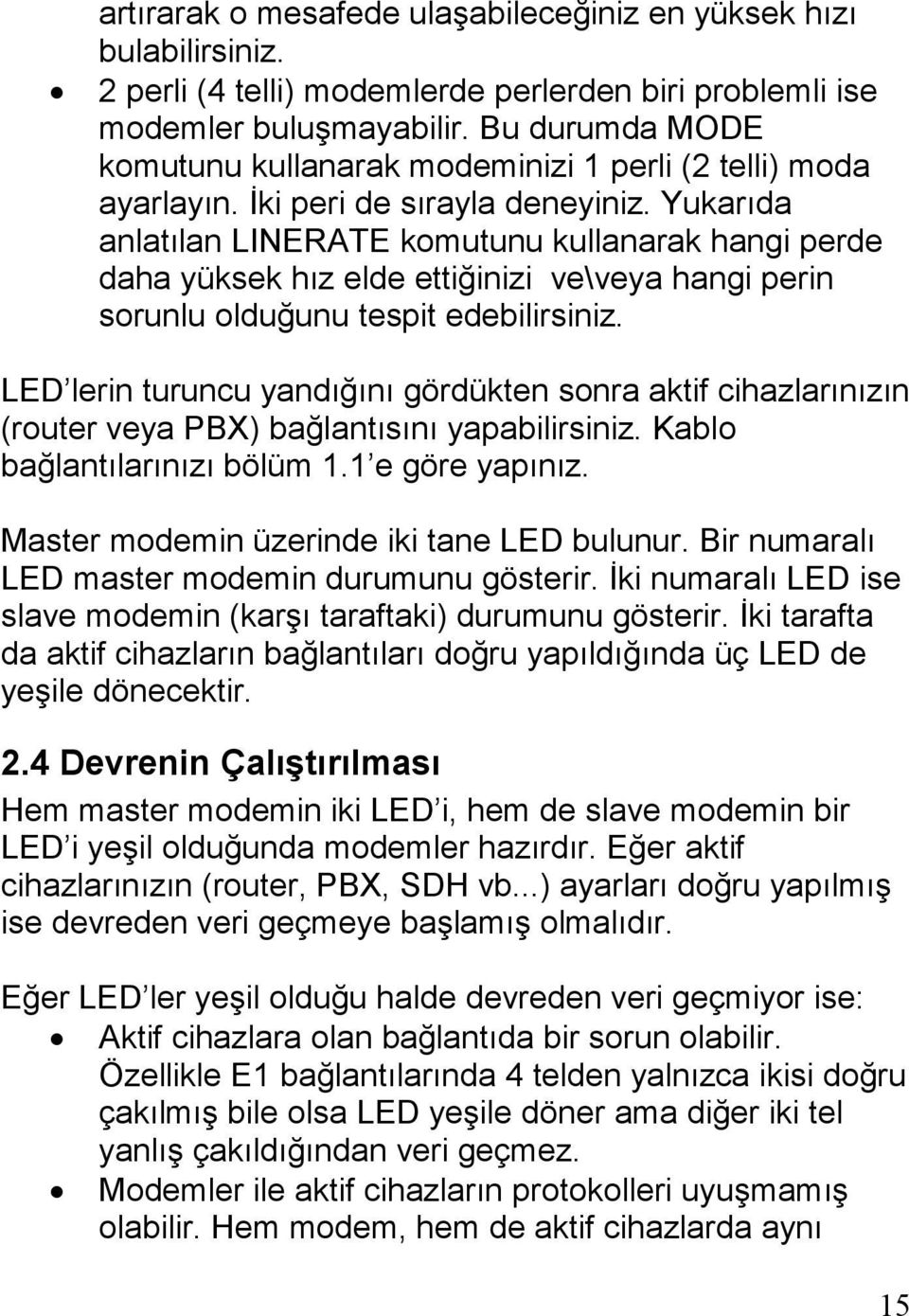 Yukarıda anlatılan LINERATE komutunu kullanarak hangi perde daha yüksek hız elde ettiğinizi ve\veya hangi perin sorunlu olduğunu tespit edebilirsiniz.