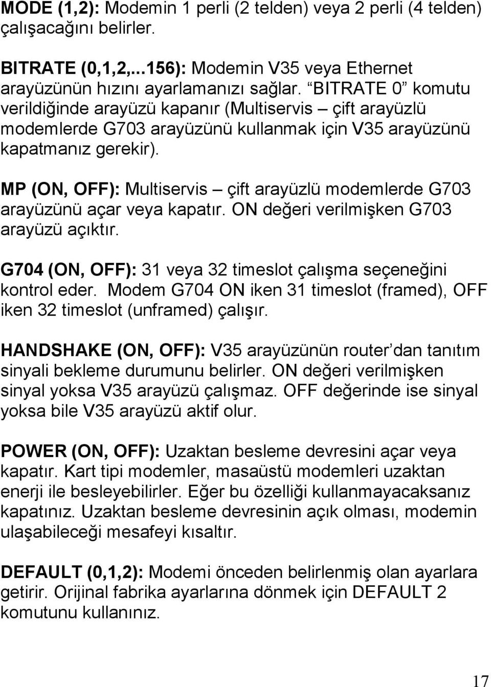 MP (ON, OFF): Multiservis çift arayüzlü modemlerde G703 arayüzünü açar veya kapatır. ON değeri verilmişken G703 arayüzü açıktır. G704 (ON, OFF): 31 veya 32 timeslot çalışma seçeneğini kontrol eder.