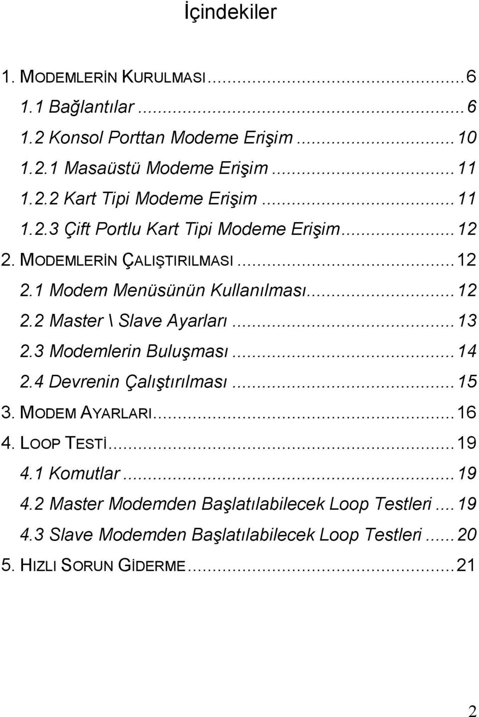 ..13 2.3 Modemlerin Buluşması...14 2.4 Devrenin Çalıştırılması...15 3. MODEM AYARLARI...16 4. LOOP TESTĐ...19 4.