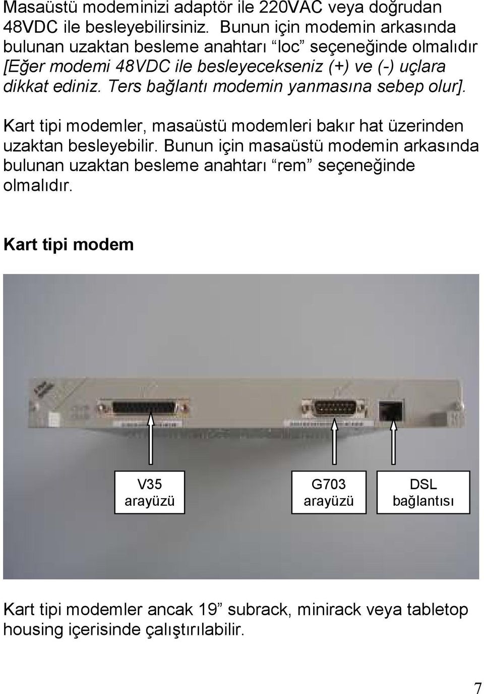 ediniz. Ters bağlantı modemin yanmasına sebep olur]. Kart tipi modemler, masaüstü modemleri bakır hat üzerinden uzaktan besleyebilir.