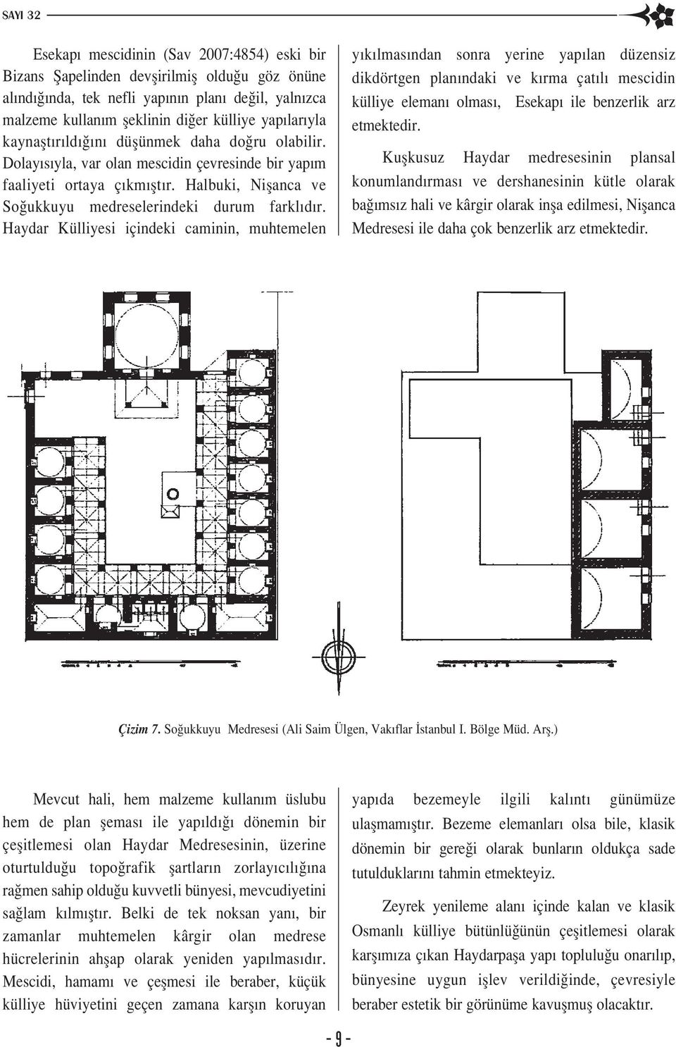 Haydar Külliyesi içindeki caminin, muhtemelen y k lmas ndan sonra yerine yap lan düzensiz dikdörtgen plan ndaki ve k rma çat l mescidin külliye eleman olmas, Esekap ile benzerlik arz etmektedir.