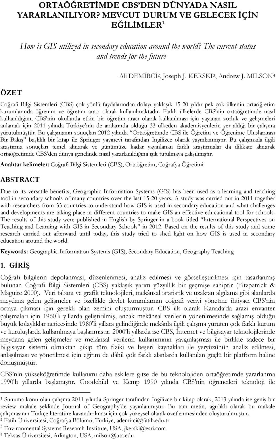 MILSON 4 Coğrafi Bilgi Sistemleri (CBS) çok yönlü faydalarından dolayı yaklaşık 15-20 yıldır pek çok ülkenin ortaöğretim kurumlarında öğrenim ve öğretim aracı olarak kullanılmaktadır.